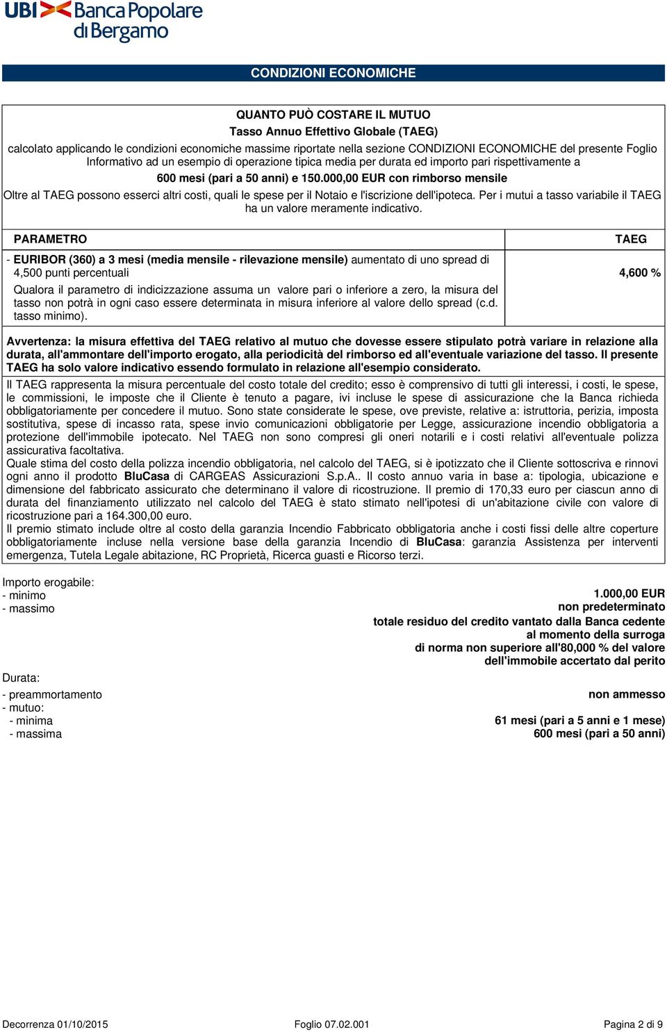 000,00 EUR con rimborso mensile Oltre al TAEG possono esserci altri costi, quali le spese per il Notaio e l'iscrizione dell'ipoteca.