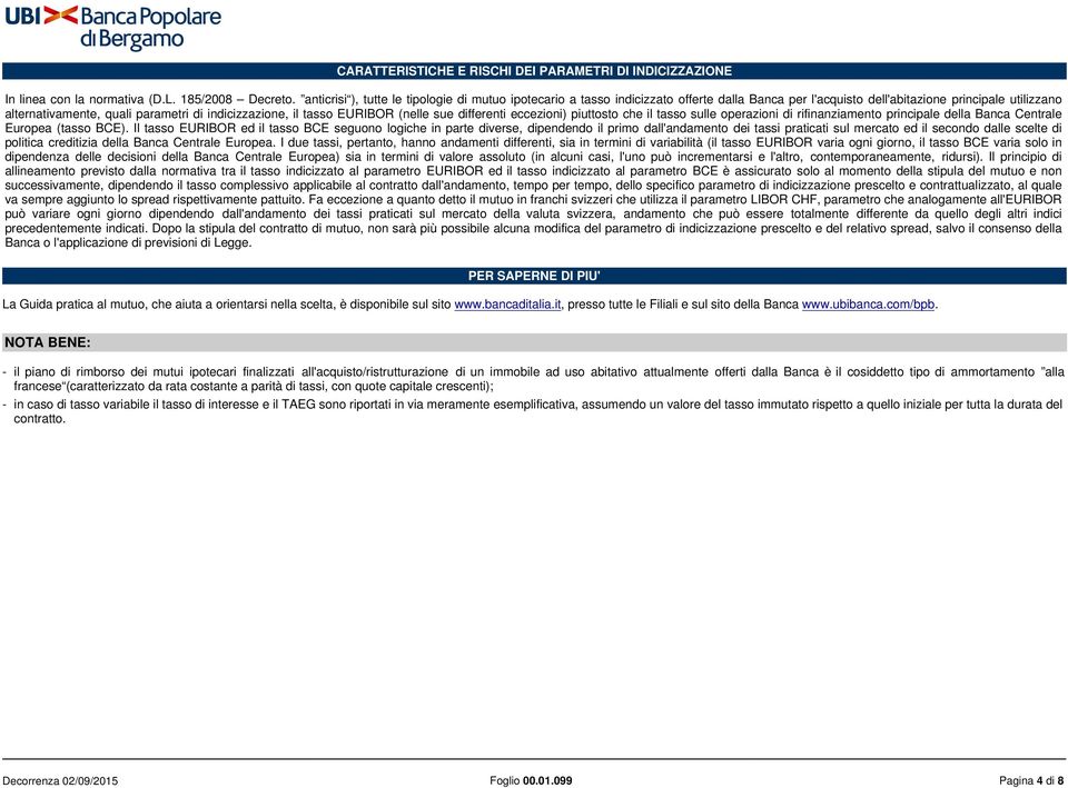 il tasso EURIBOR (nelle sue differenti eccezioni) piuttosto che il tasso sulle operazioni di rifinanziamento principale della Banca Centrale Europea (tasso BCE).