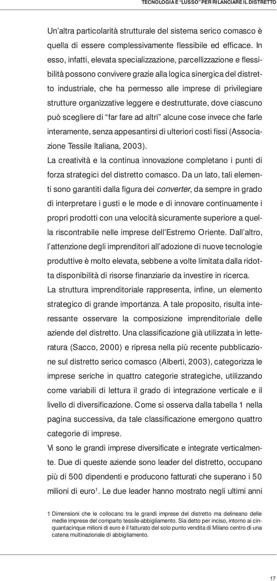 strutture organizzative leggere e destrutturate, dove ciascuno può scegliere di far fare ad altri alcune cose invece che farle interamente, senza appesantirsi di ulteriori costi fissi (Associazione