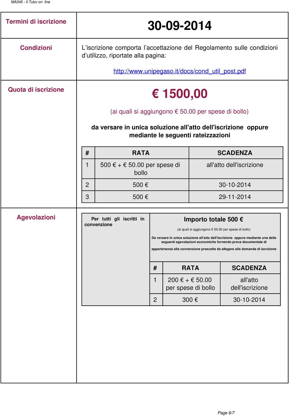 00 per spese di bollo) da versare in unica soluzione all'atto dell'iscrizione oppure mediante le seguenti rateizzazioni # RATA SCADENZA 1 500 + 50.