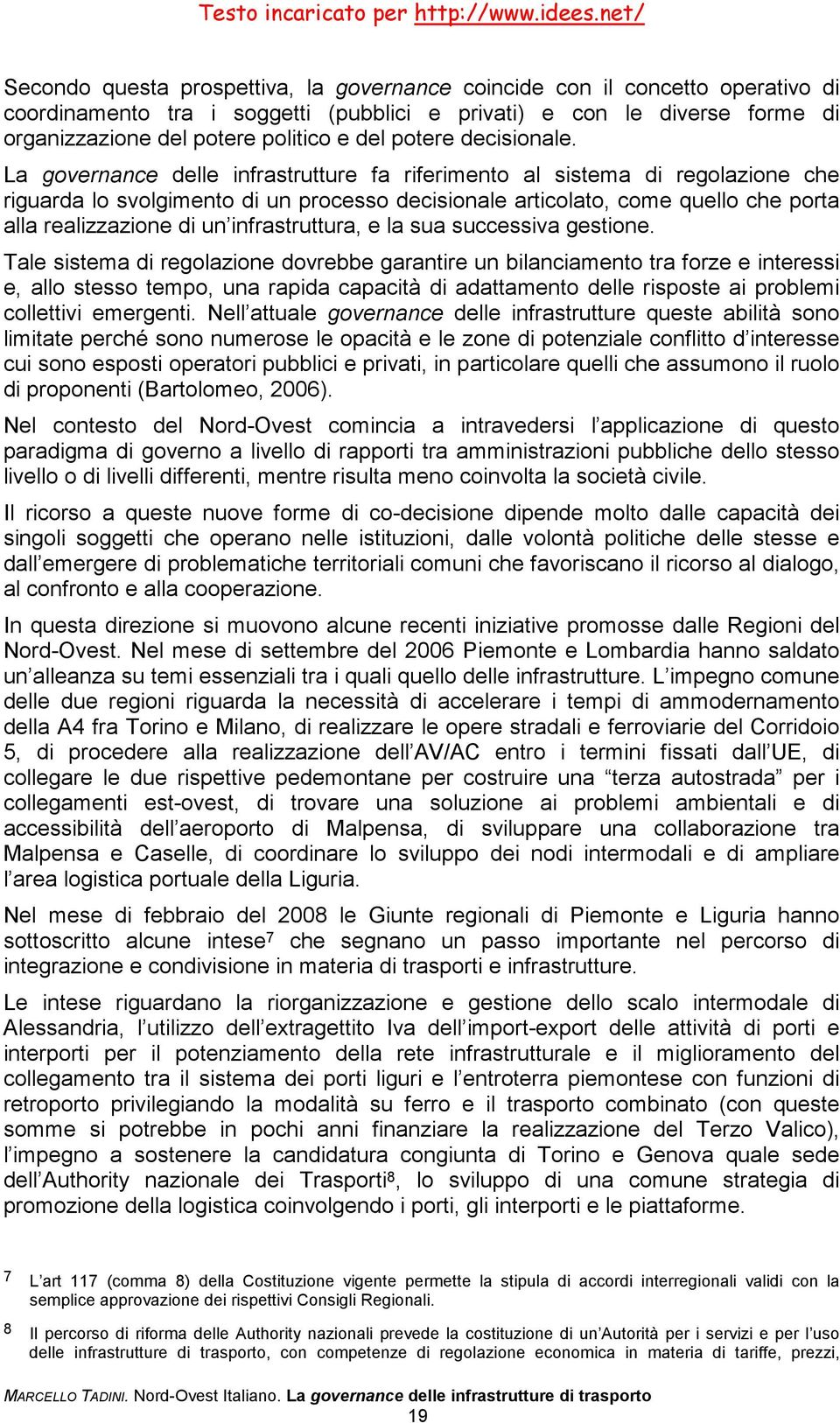 La governance delle infrastrutture fa riferimento al sistema di regolazione che riguarda lo svolgimento di un processo decisionale articolato, come quello che porta alla realizzazione di un