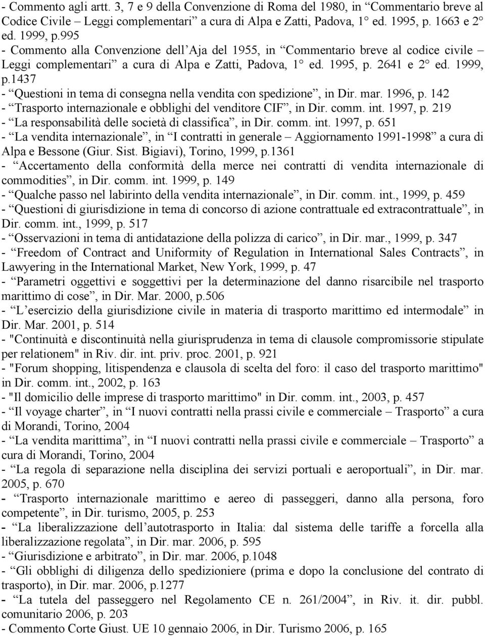 1437 - Questioni in tema di consegna nella vendita con spedizione, in Dir. mar. 1996, p. 142 - Trasporto internazionale e obblighi del venditore CIF, in Dir. comm. int. 1997, p.