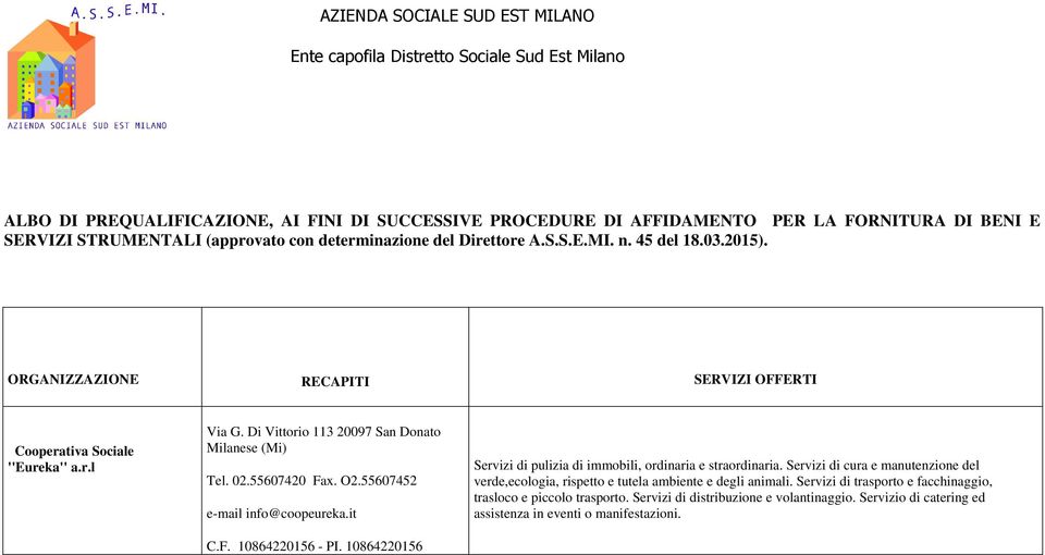 55607420 Fax. O2.55607452 e-mail info@coopeureka.it C.F. 10864220156 - PI. 10864220156 Servizi di pulizia di immobili, ordinaria e straordinaria.