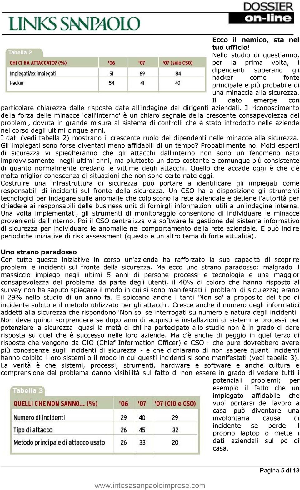 Il riconoscimento della forza delle minacce 'dall'interno' è un chiaro segnale della crescente consapevolezza dei problemi, dovuta in grande misura al sistema di controlli che è stato introdotto