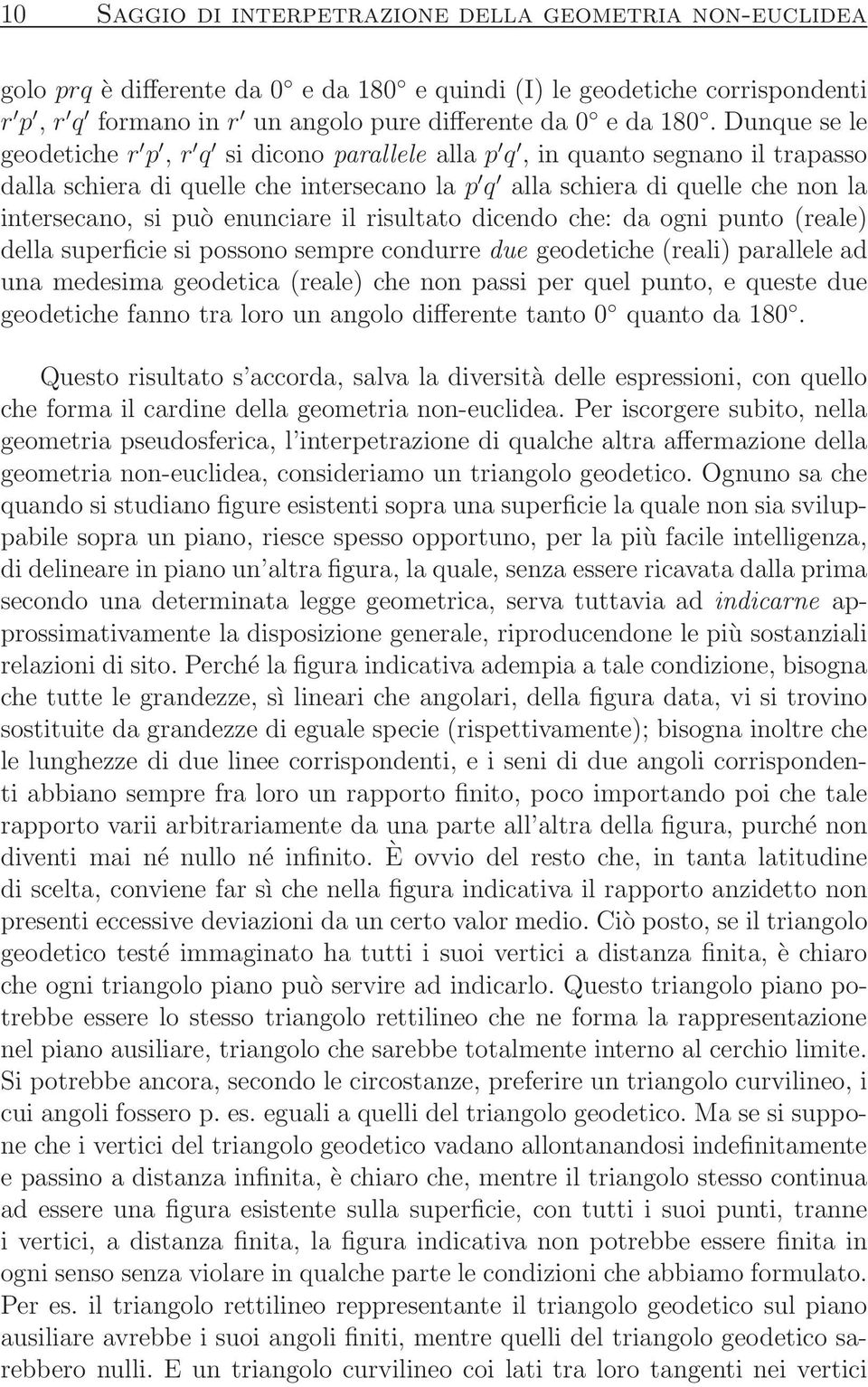 enunciare il risultato dicendo che: da ogni punto (reale) della superficie si possono sempre condurre due geodetiche (reali) parallele ad una medesima geodetica (reale) che non passi per quel punto,