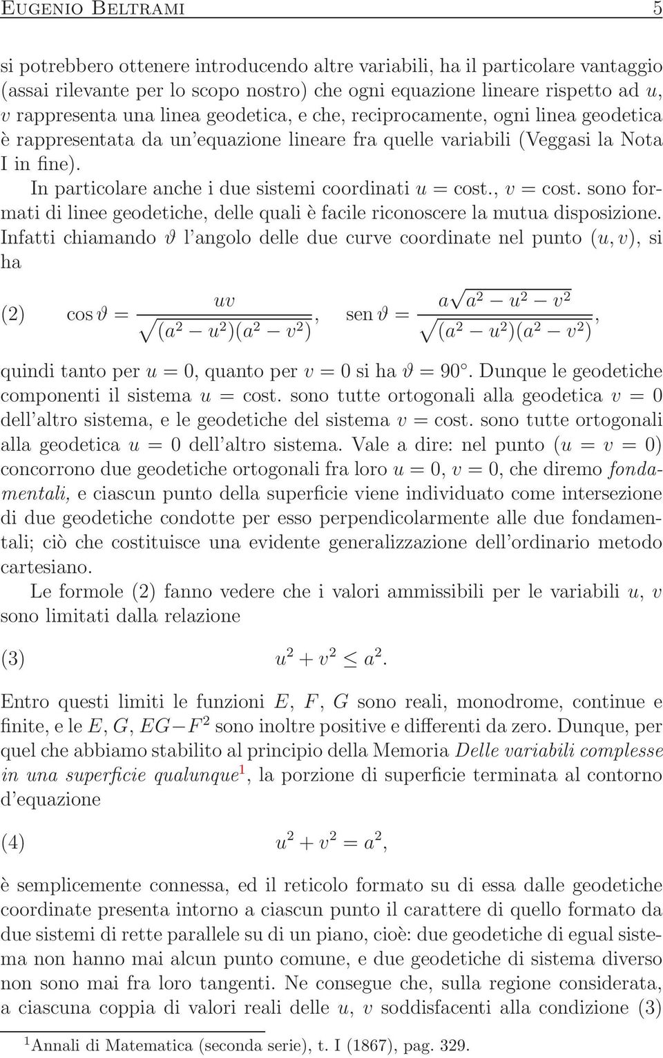 In particolare anche i due sistemi coordinati u = cost., v = cost. sono formati di linee geodetiche, delle quali è facile riconoscere la mutua disposizione.