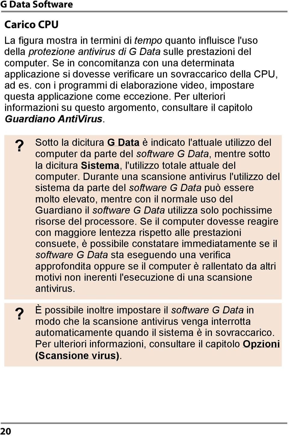 Per ulteriori informazioni su questo argomento, consultare il capitolo Guardiano AntiVirus. 20?