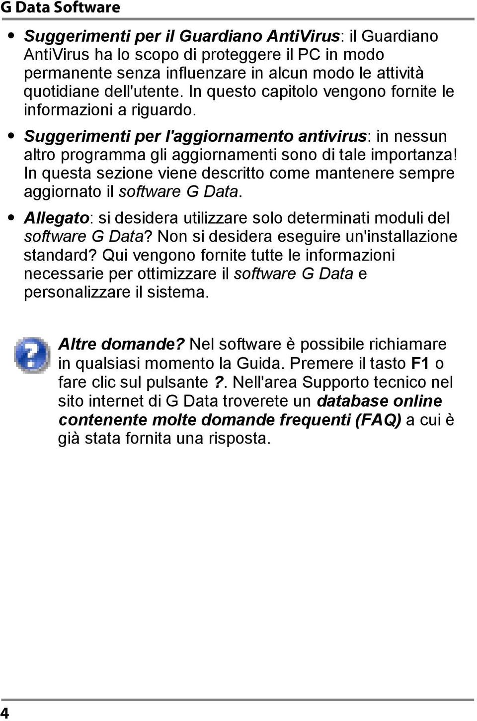 In questa sezione viene descritto come mantenere sempre aggiornato il software G Data. Allegato: si desidera utilizzare solo determinati moduli del software G Data?