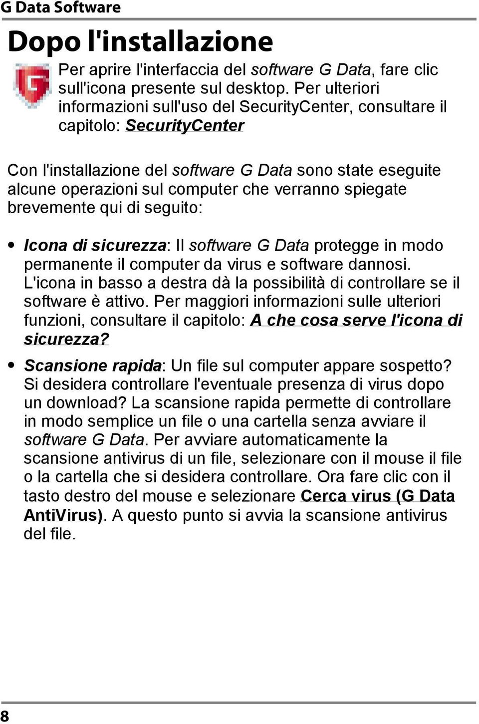 spiegate brevemente qui di seguito: Icona di sicurezza: Il software G Data protegge in modo permanente il computer da virus e software dannosi.