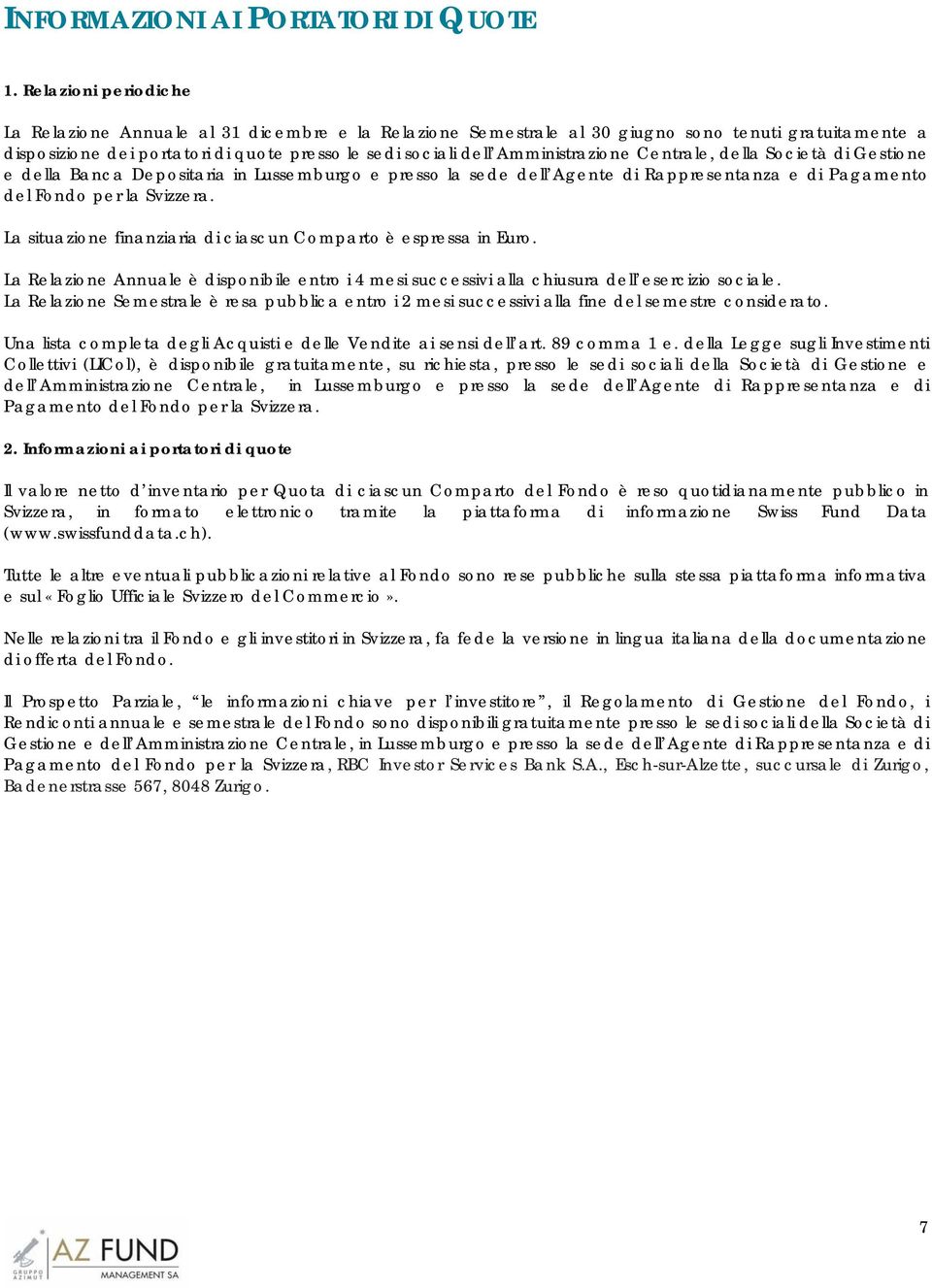 Amministrazione Centrale, della Società di Gestione e della Banca Depositaria in Lussemburgo e presso la sede dell Agente di Rappresentanza e di Pagamento del Fondo per la Svizzera.