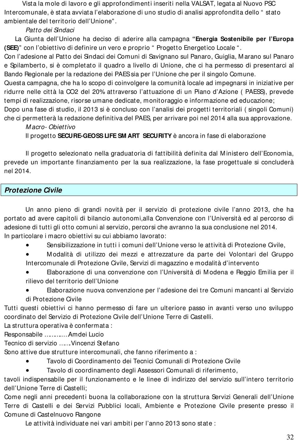 Patto dei Sindaci La Giunta dell Unione ha deciso di aderire alla campagna Energia Sostenibile per l Europa (SEE) con l obiettivo di definire un vero e proprio Progetto Energetico Locale.