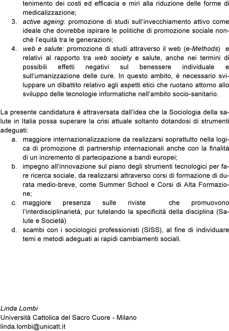 web e salute: promozione di studi attraverso il web (e-methods) e relativi al rapporto tra web society e salute, anche nei termini di possibili effetti negativi sul benessere individuale e sull