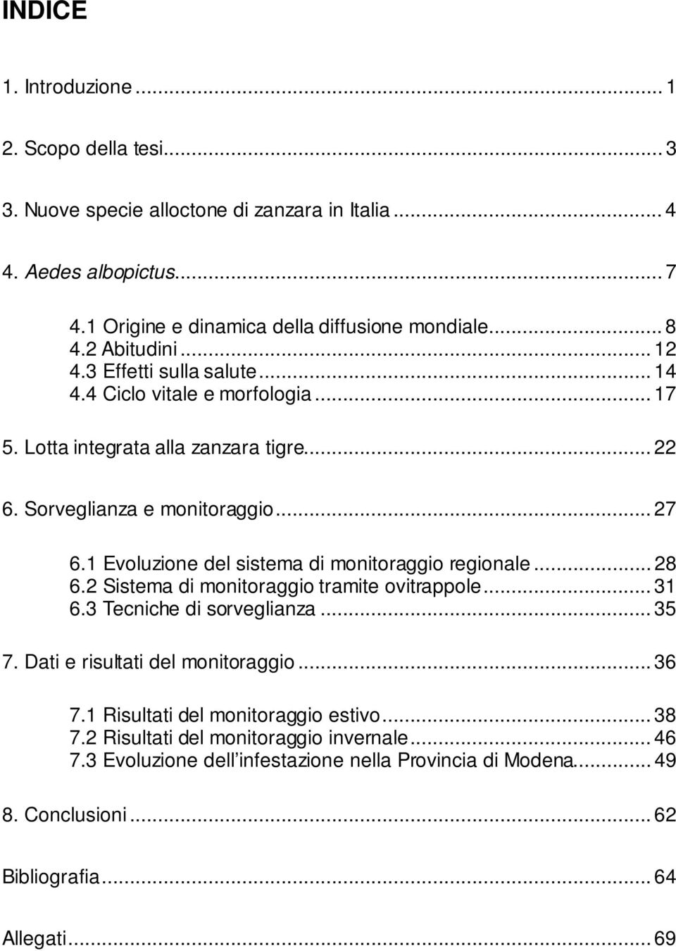 1 Evoluzione del sistema di monitoraggio regionale... 28 6.2 Sistema di monitoraggio tramite ovitrappole... 31 6.3 Tecniche di sorveglianza... 35 7. Dati e risultati del monitoraggio.