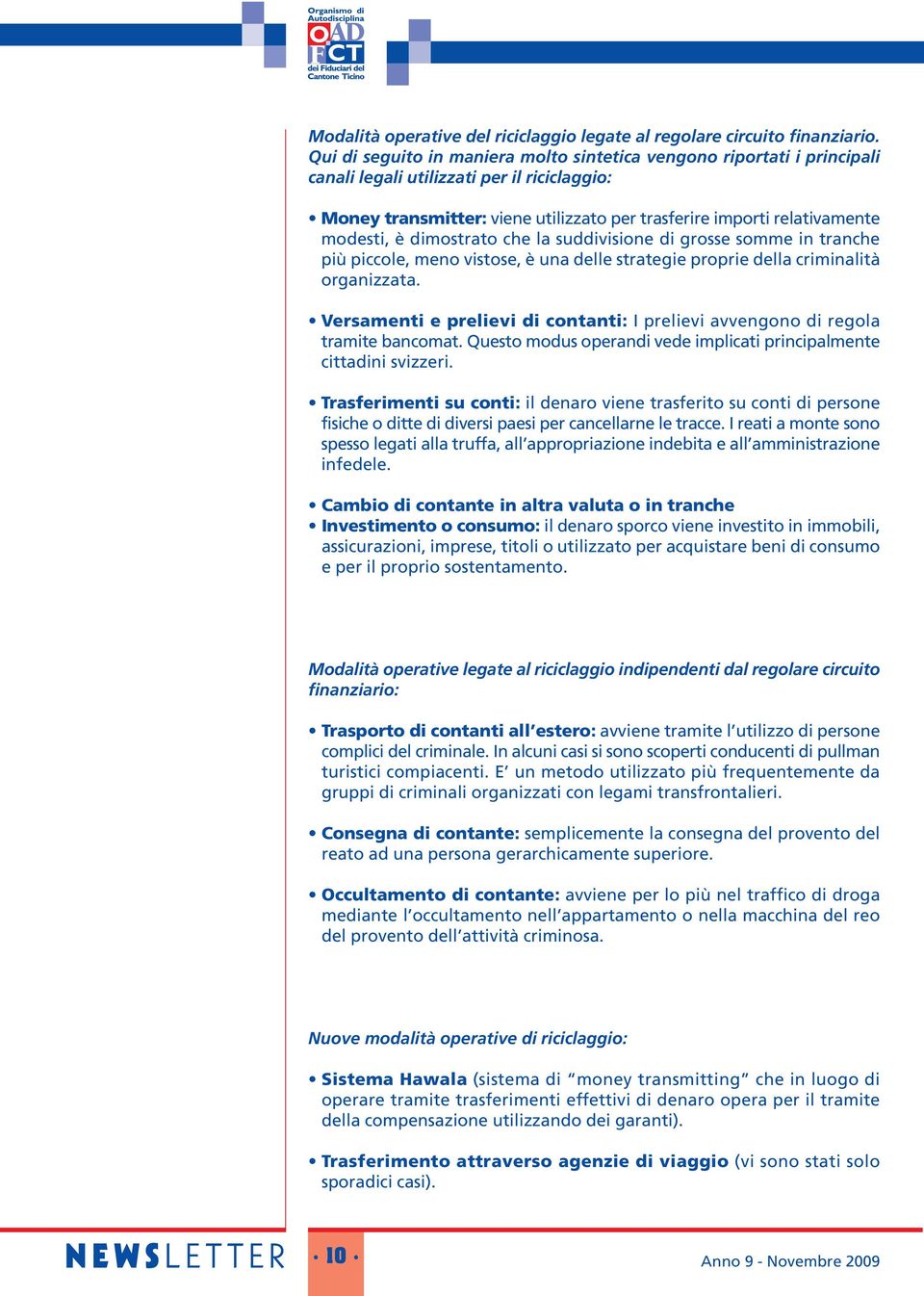 è dimostrato che la suddivisione di grosse somme in tranche più piccole, meno vistose, è una delle strategie proprie della criminalità organizzata.