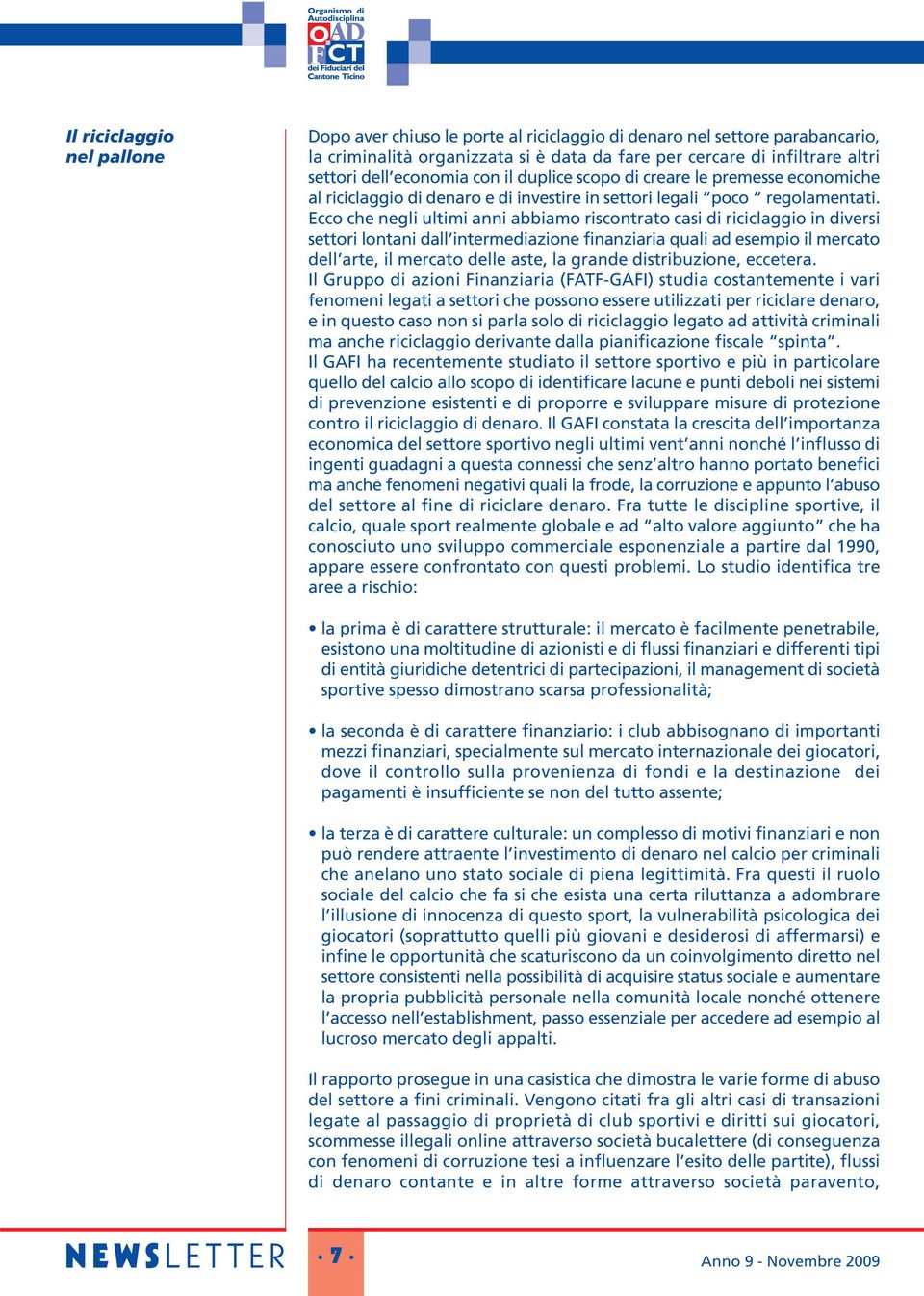 Ecco che negli ultimi anni abbiamo riscontrato casi di riciclaggio in diversi settori lontani dall intermediazione finanziaria quali ad esempio il mercato dell arte, il mercato delle aste, la grande