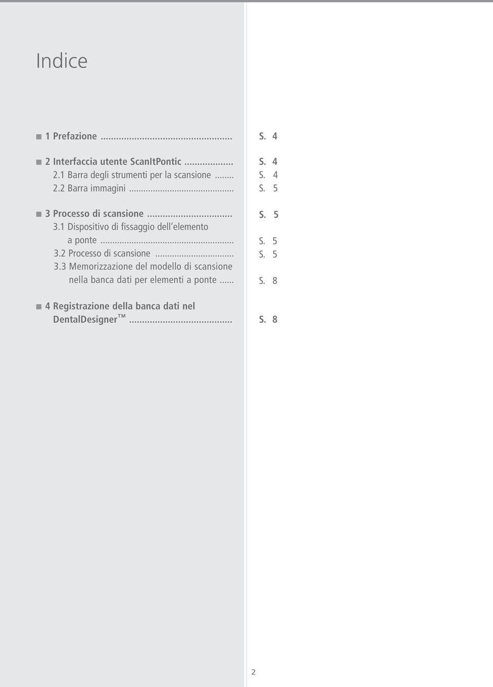 .. 3.2 Processo di scansione... 3.3 Memorizzazione del modello di scansione nella banca dati per elementi a ponte.