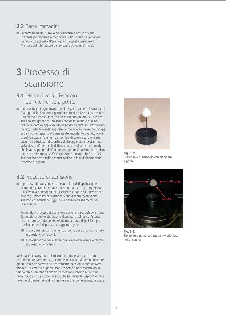 1 Dispositivo di fissaggio dell elemento a ponte Il dispositivo ad ago illustrato nella Fig. 3-1 viene utilizzato per il fissaggio dell elemento a ponte durante il processo di scansione.