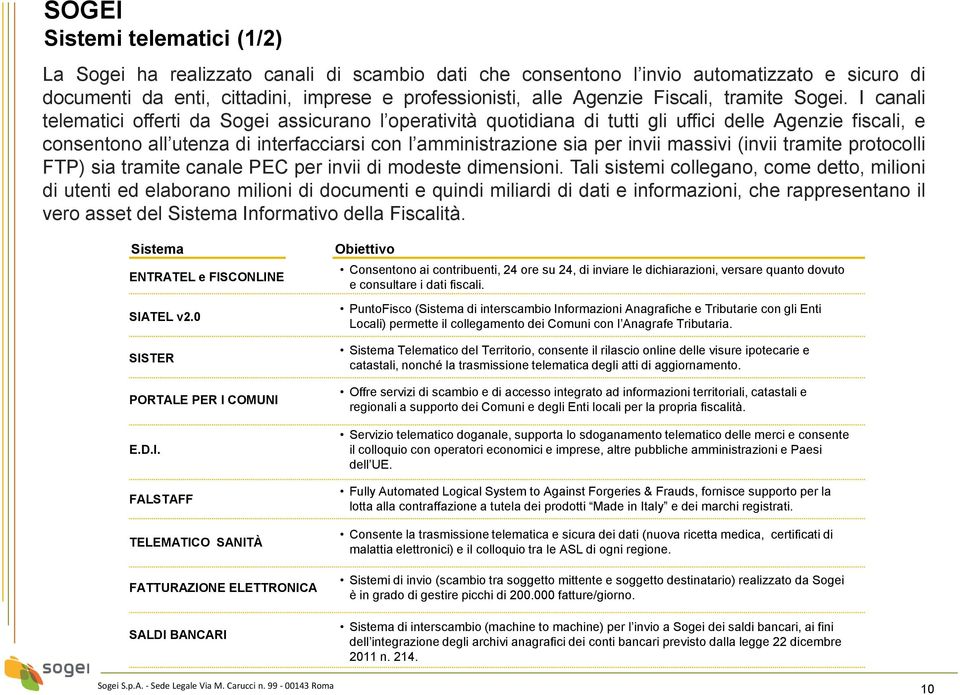 I canali telematici offerti da Sogei assicurano l operatività quotidiana di tutti gli uffici delle Agenzie fiscali, e consentono all utenza di interfacciarsi con l amministrazione sia per invii