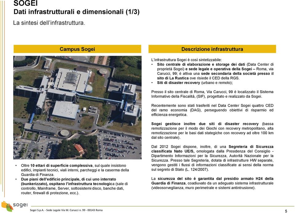 Sogei Roma, via Carucci, 99; è attiva una sede secondaria della società presso il sito di La Rustica ove risiede il CED della RGS.