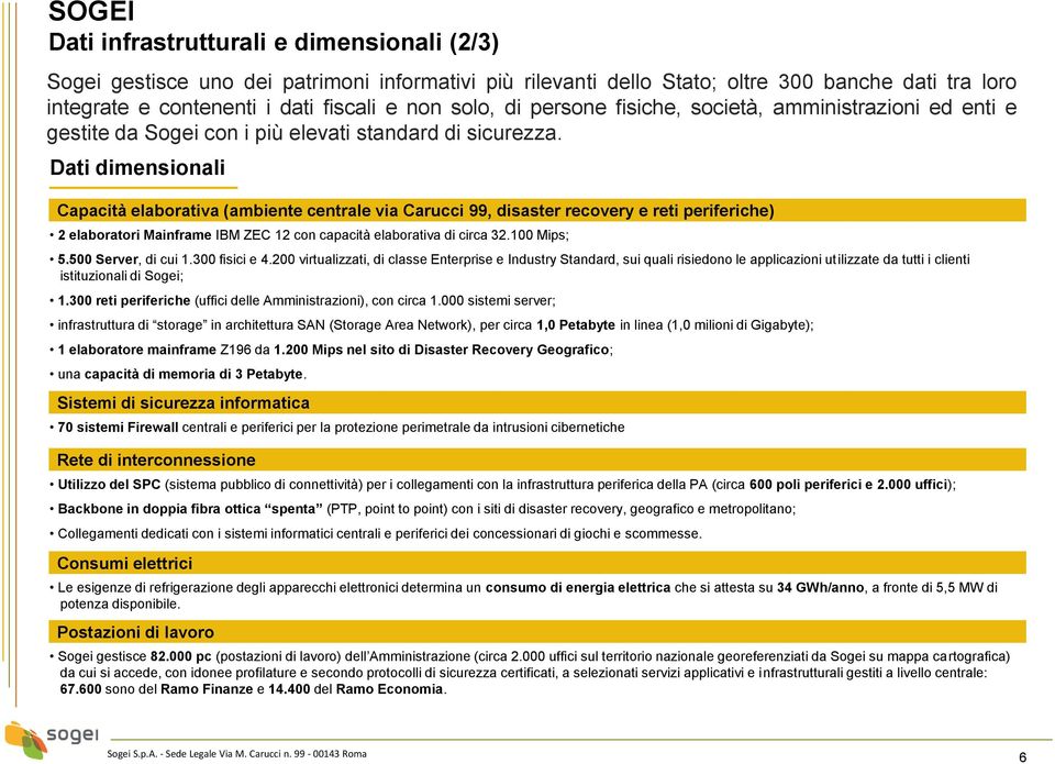 Dati dimensionali Capacità elaborativa (ambiente centrale via Carucci 99, disaster recovery e reti periferiche) 2 elaboratori Mainframe IBM ZEC 12 con capacità elaborativa di circa 32.100 Mips; 5.