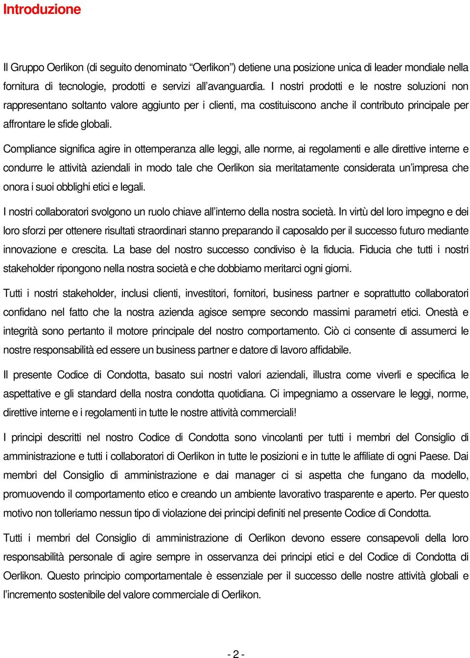 Compliance significa agire in ottemperanza alle leggi, alle norme, ai regolamenti e alle direttive interne e condurre le attività aziendali in modo tale che Oerlikon sia meritatamente considerata un