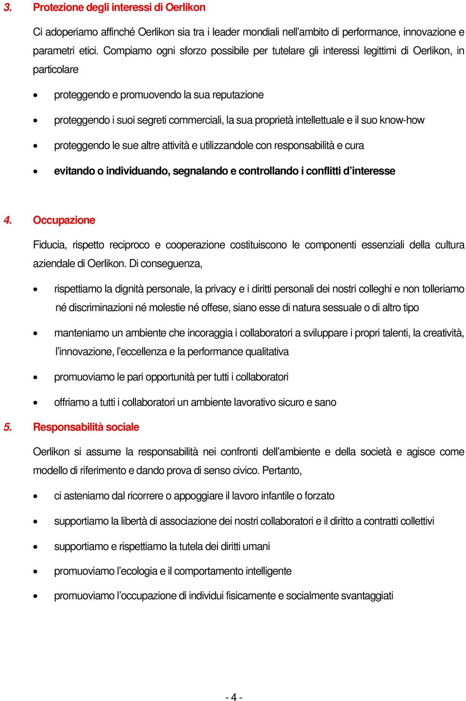 intellettuale e il suo know-how proteggendo le sue altre attività e utilizzandole con responsabilità e cura evitando o individuando, segnalando e controllando i conflitti d interesse 4.