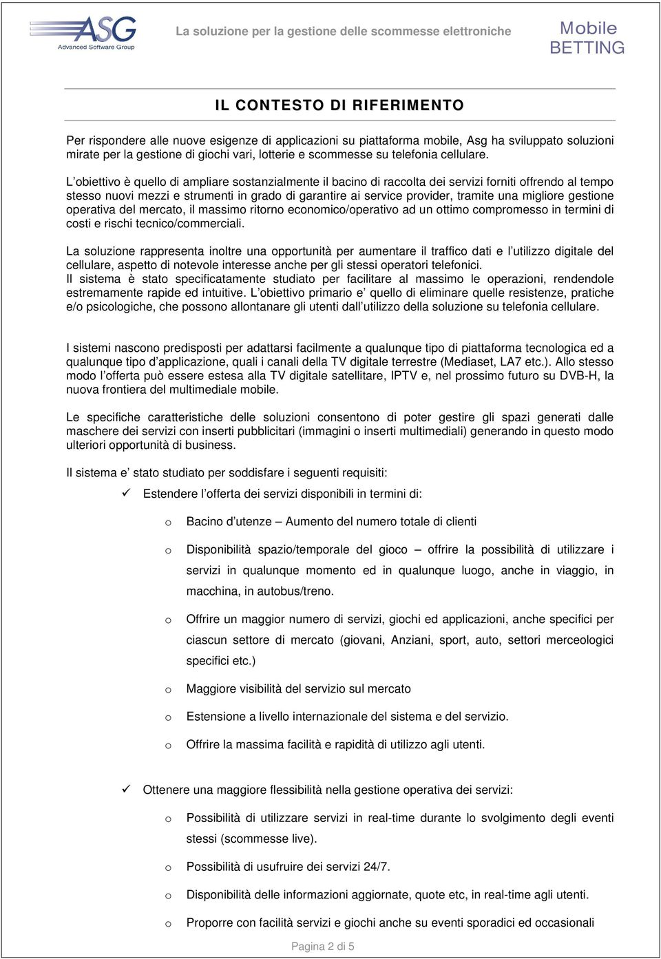 L biettiv è quell di ampliare sstanzialmente il bacin di racclta dei servizi frniti ffrend al temp stess nuvi mezzi e strumenti in grad di garantire ai service prvider, tramite una miglire gestine