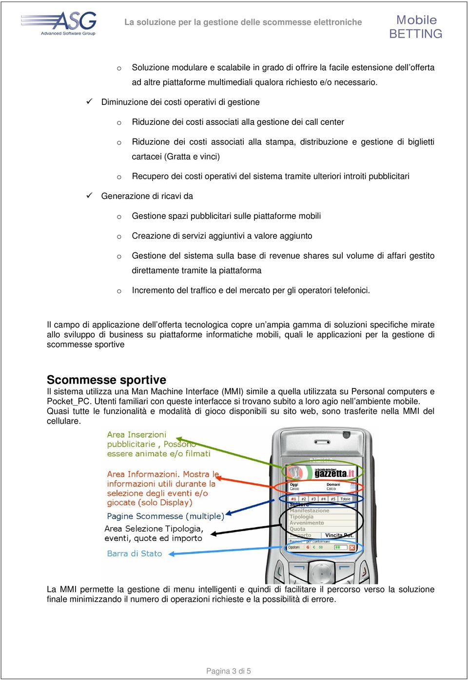 Recuper dei csti perativi del sistema tramite ulteriri intriti pubblicitari Generazine di ricavi da Gestine spazi pubblicitari sulle piattafrme mbili Creazine di servizi aggiuntivi a valre aggiunt