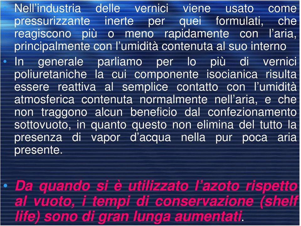 contenuta al suo interno In generale parliamo per lo più di vernici poliuretaniche la cui componente isocianica risulta essere reattiva al semplice contatto con l