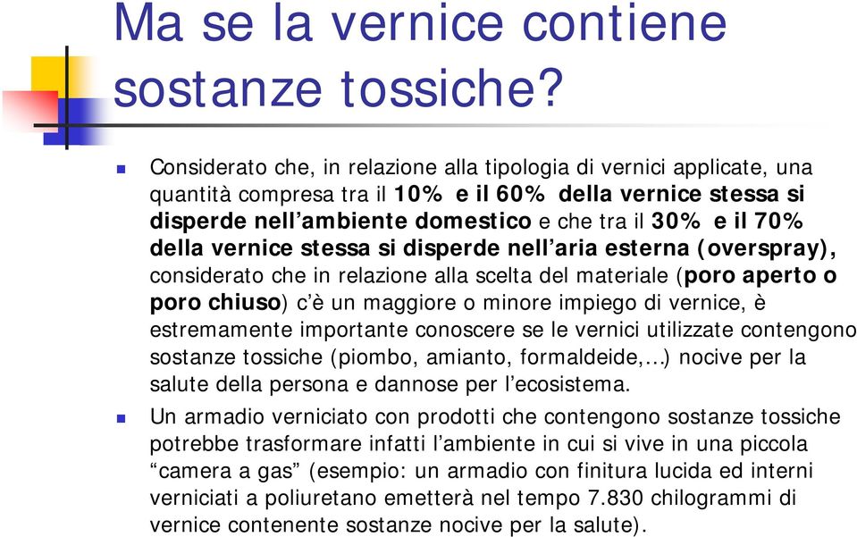 vernice stessa si disperde nell aria esterna (overspray), considerato che in relazione alla scelta del materiale (poro aperto o poro chiuso) c è un maggiore o minore impiego di vernice, è