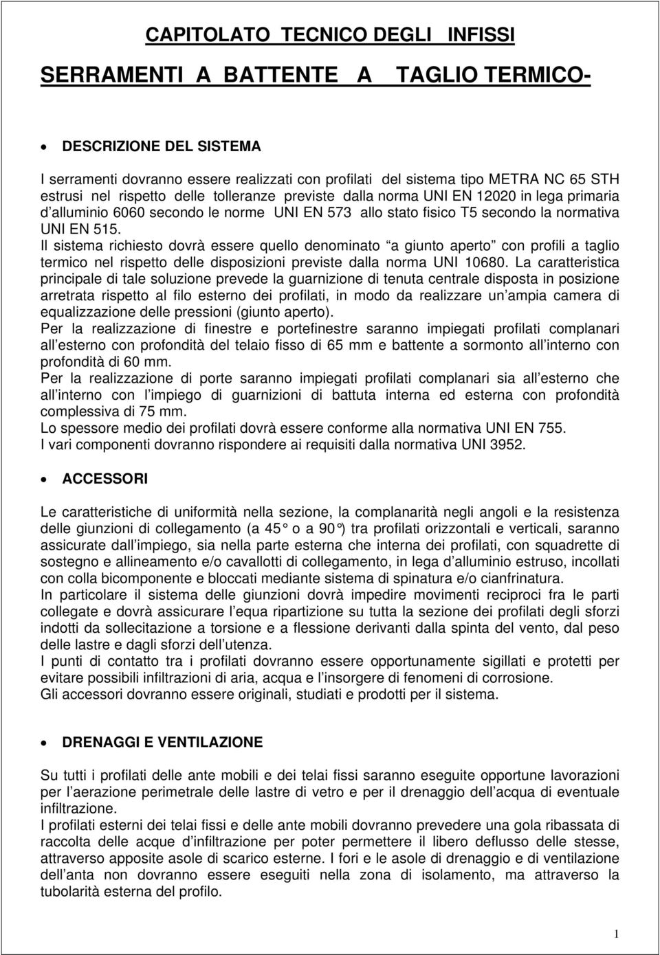 Il sistema richiesto dovrà essere quello denominato a giunto aperto con profili a taglio termico nel rispetto delle disposizioni previste dalla norma UNI 10680.