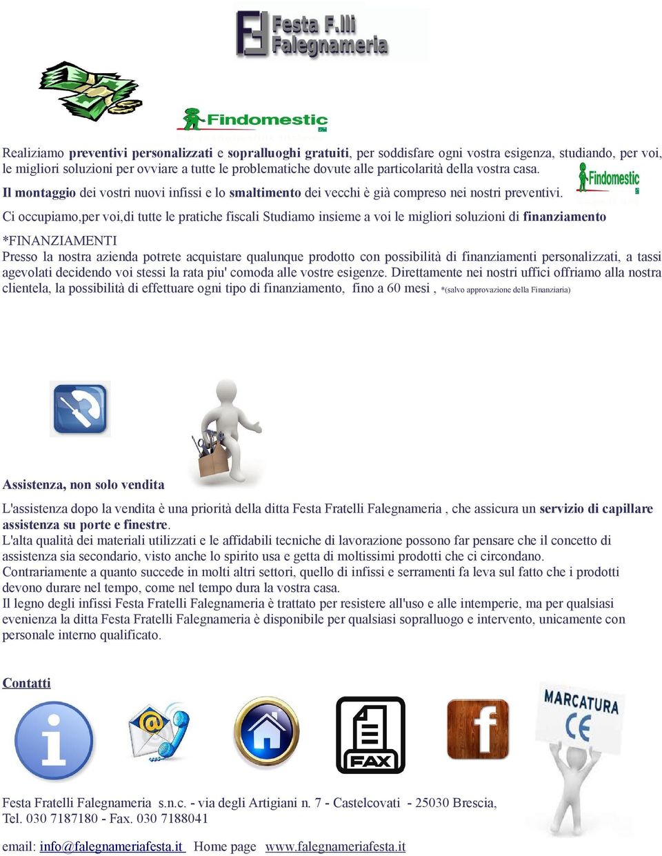 Ci occupiamo,per voi,di tutte le pratiche fiscali Studiamo insieme a voi le migliori soluzioni di finanziamento *FINANZIAMENTI Presso la nostra azienda potrete acquistare qualunque prodotto con