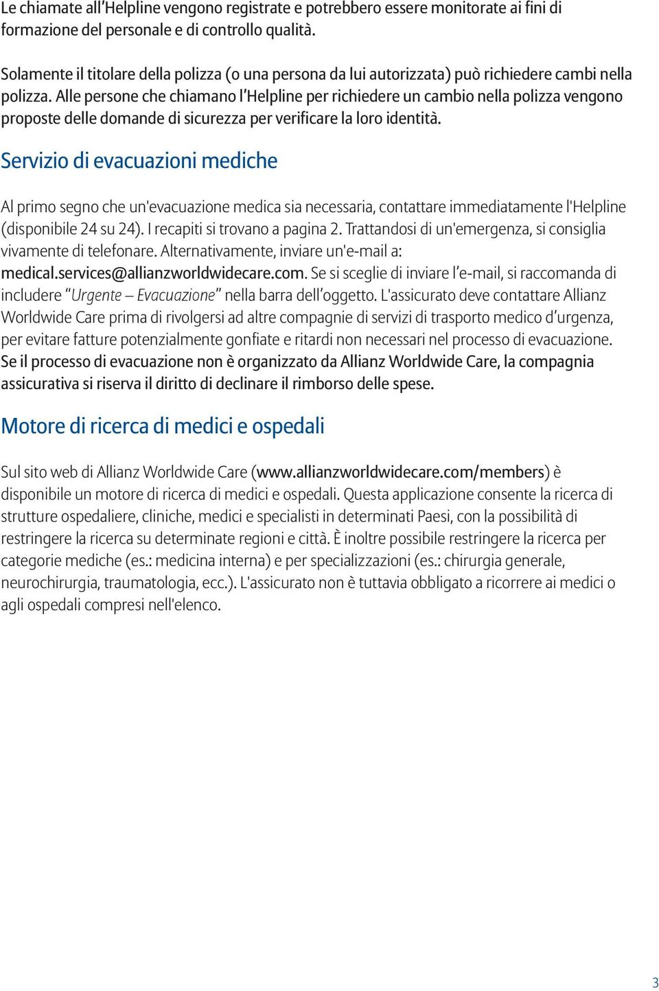 Alle persone che chiamano l Helpline per richiedere un cambio nella polizza vengono proposte delle domande di sicurezza per verificare la loro identità.