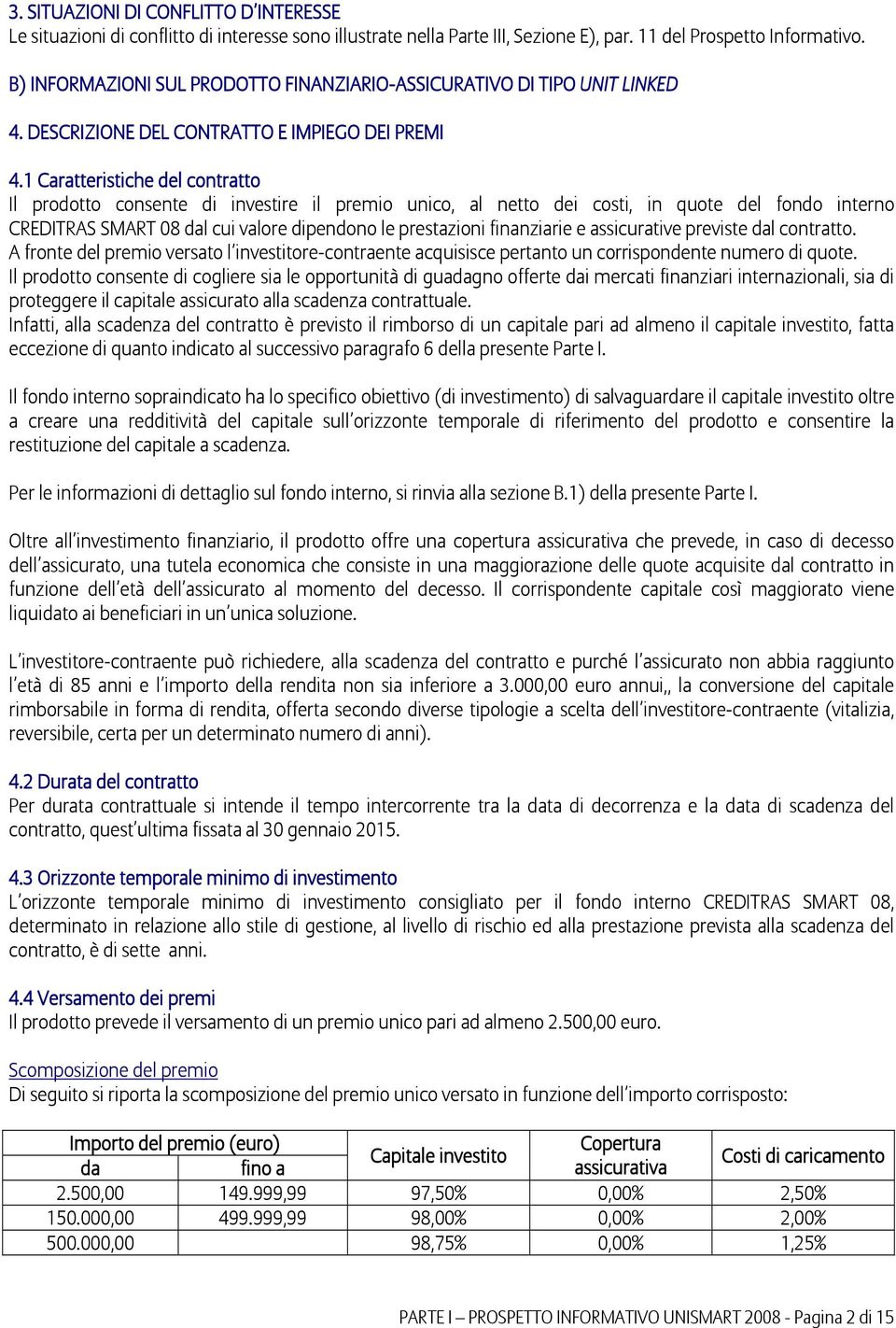 1 Caratteristiche del contratto Il prodotto consente di investire il premio unico, al netto dei costi, in quote del fondo interno CREDITRAS SMART 08 dal cui valore dipendono le prestazioni