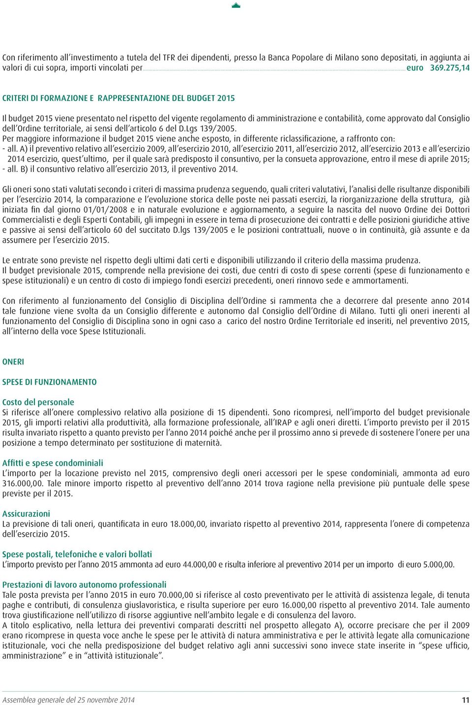 dell Ordine territoriale, ai sensi dell articolo 6 del D.Lgs 139/2005. Per maggiore informazione il budget 2015 viene anche esposto, in differente riclassificazione, a raffronto con: - all.