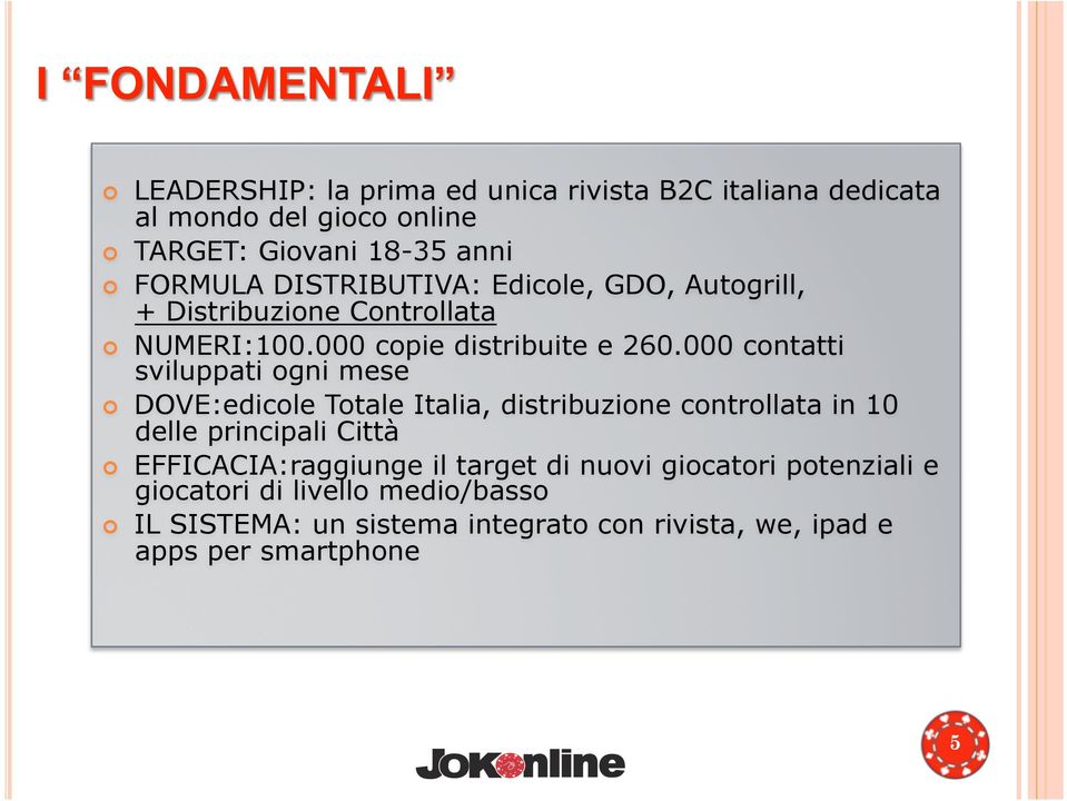 000 contatti sviluppati ogni mese DOVE:edicole Totale Italia, distribuzione controllata in 10 delle principali Città