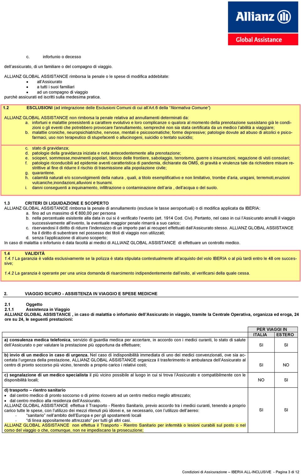 2 ESCLUONI (ad integrazione delle Esclusioni Comuni di cui all Art.6 della Normativa Comune ) ALLIANZ GLOBAL ASSTANCE non rimborsa la penale relativa ad annullamenti determinati da: a.