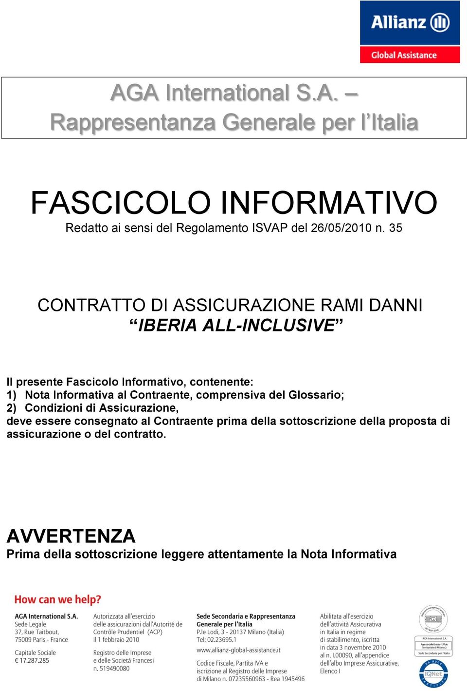 Contraente, comprensiva del Glossario; 2) Condizioni di Assicurazione, deve essere consegnato al Contraente prima della