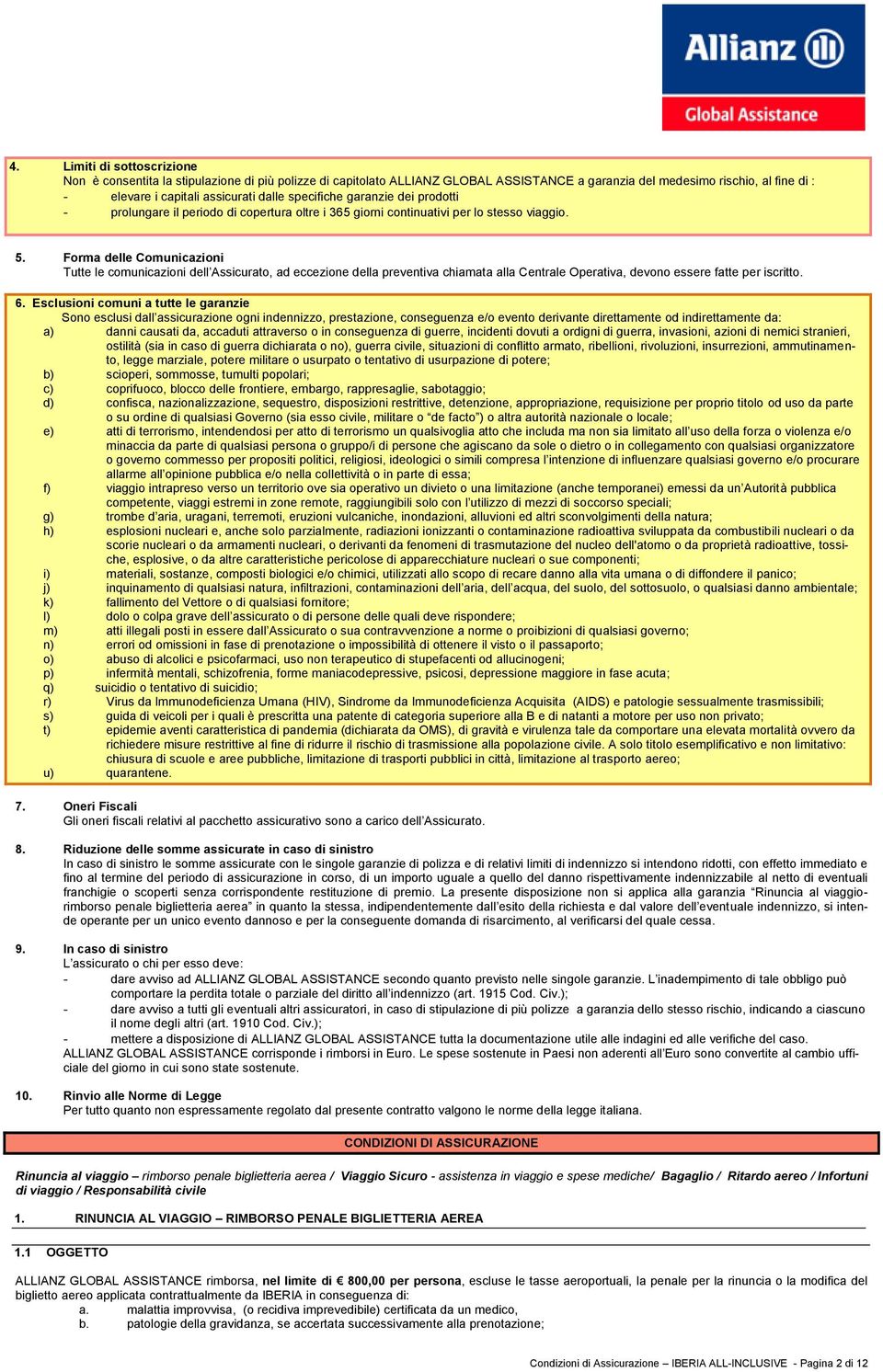 Forma delle Comunicazioni Tutte le comunicazioni dell Assicurato, ad eccezione della preventiva chiamata alla Centrale Operativa, devono essere fatte per iscritto. 6.