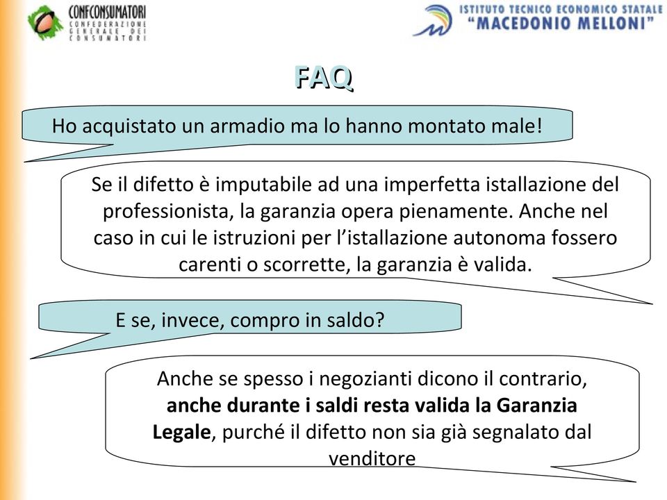 Anche nel caso in cui le istruzioni per l istallazione autonoma fossero carenti o scorrette, la garanzia è valida.