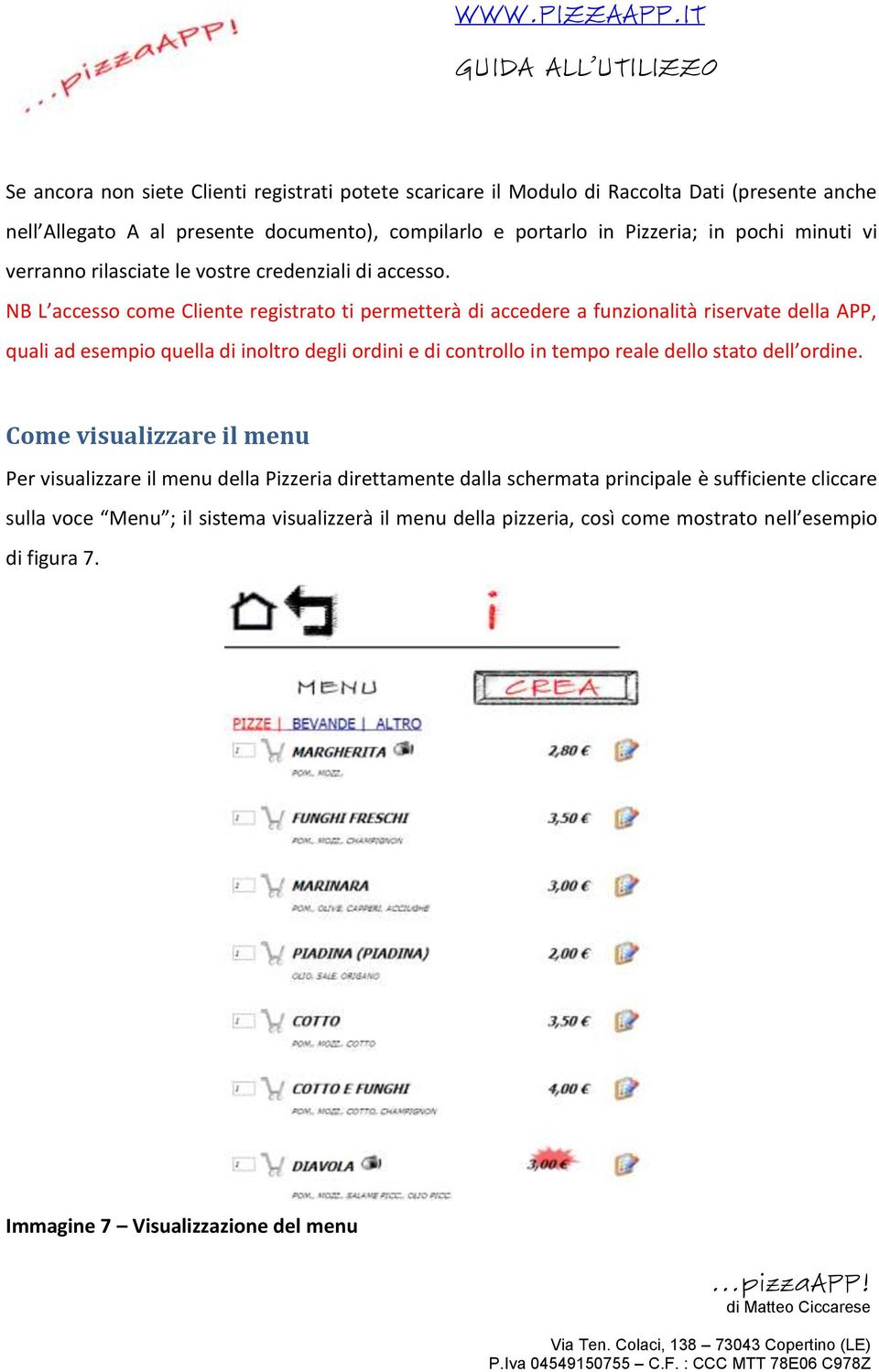 NB L accesso come Cliente registrato ti permetterà di accedere a funzionalità riservate della APP, quali ad esempio quella di inoltro degli ordini e di controllo in tempo reale