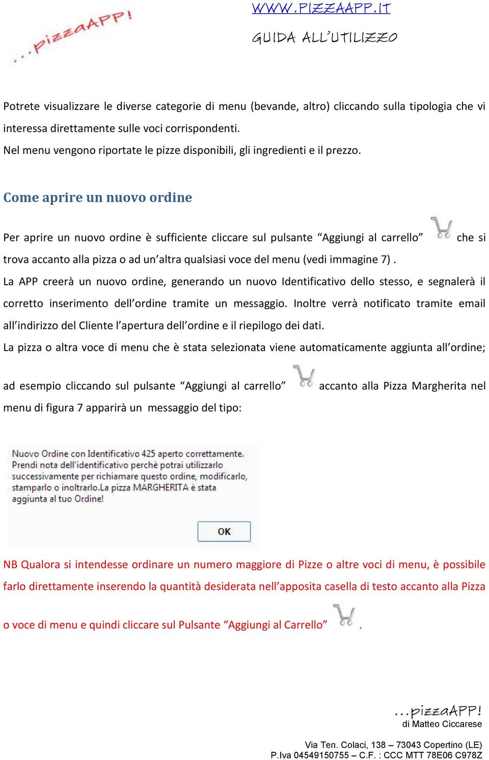 Come aprire un nuovo ordine Per aprire un nuovo ordine è sufficiente cliccare sul pulsante Aggiungi al carrello che si trova accanto alla pizza o ad un altra qualsiasi voce del menu (vedi immagine 7).