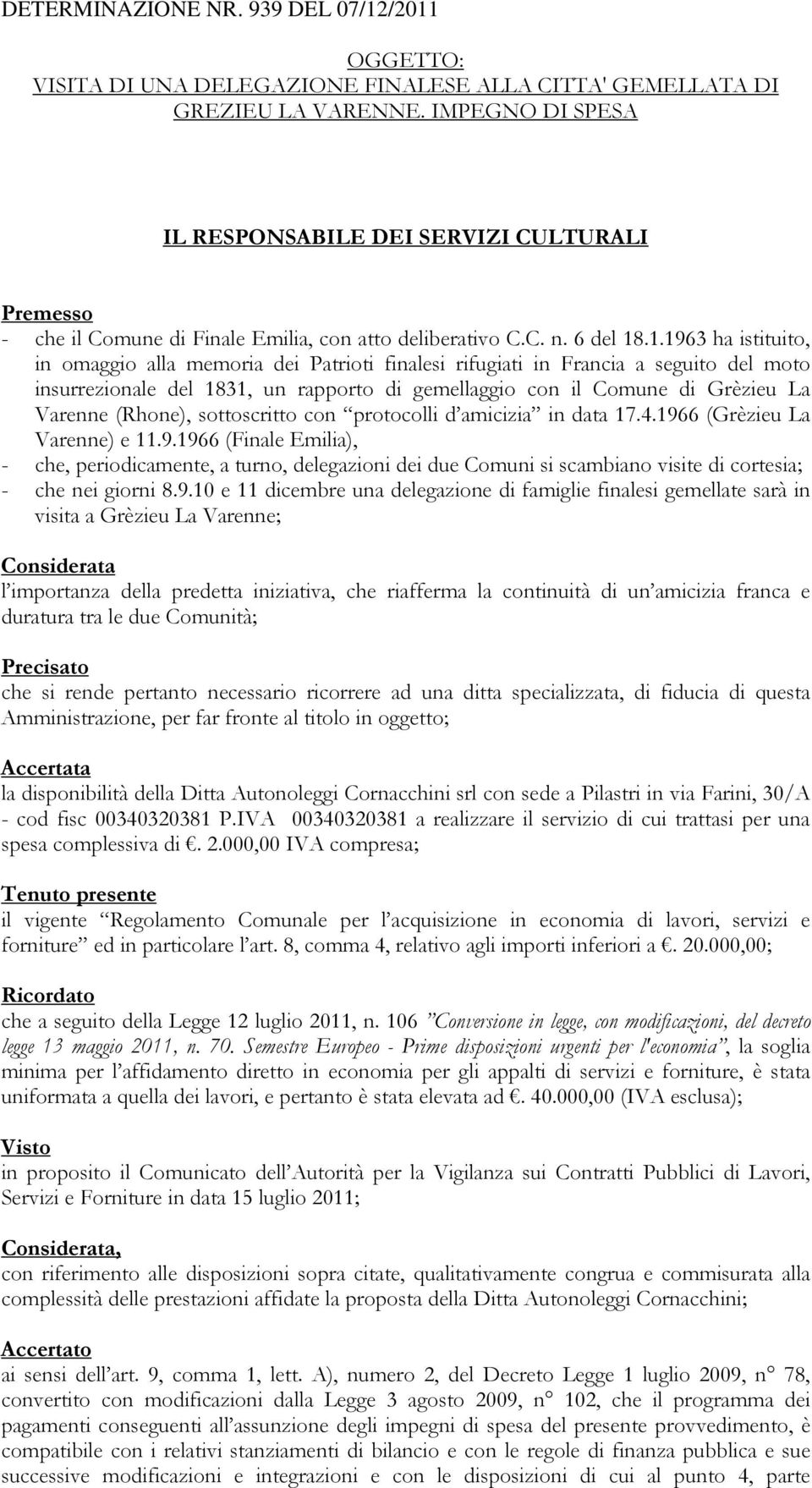 .1.1963 ha istituito, in omaggio alla memoria dei Patrioti finalesi rifugiati in Francia a seguito del moto insurrezionale del 1831, un rapporto di gemellaggio con il Comune di Grèzieu La Varenne