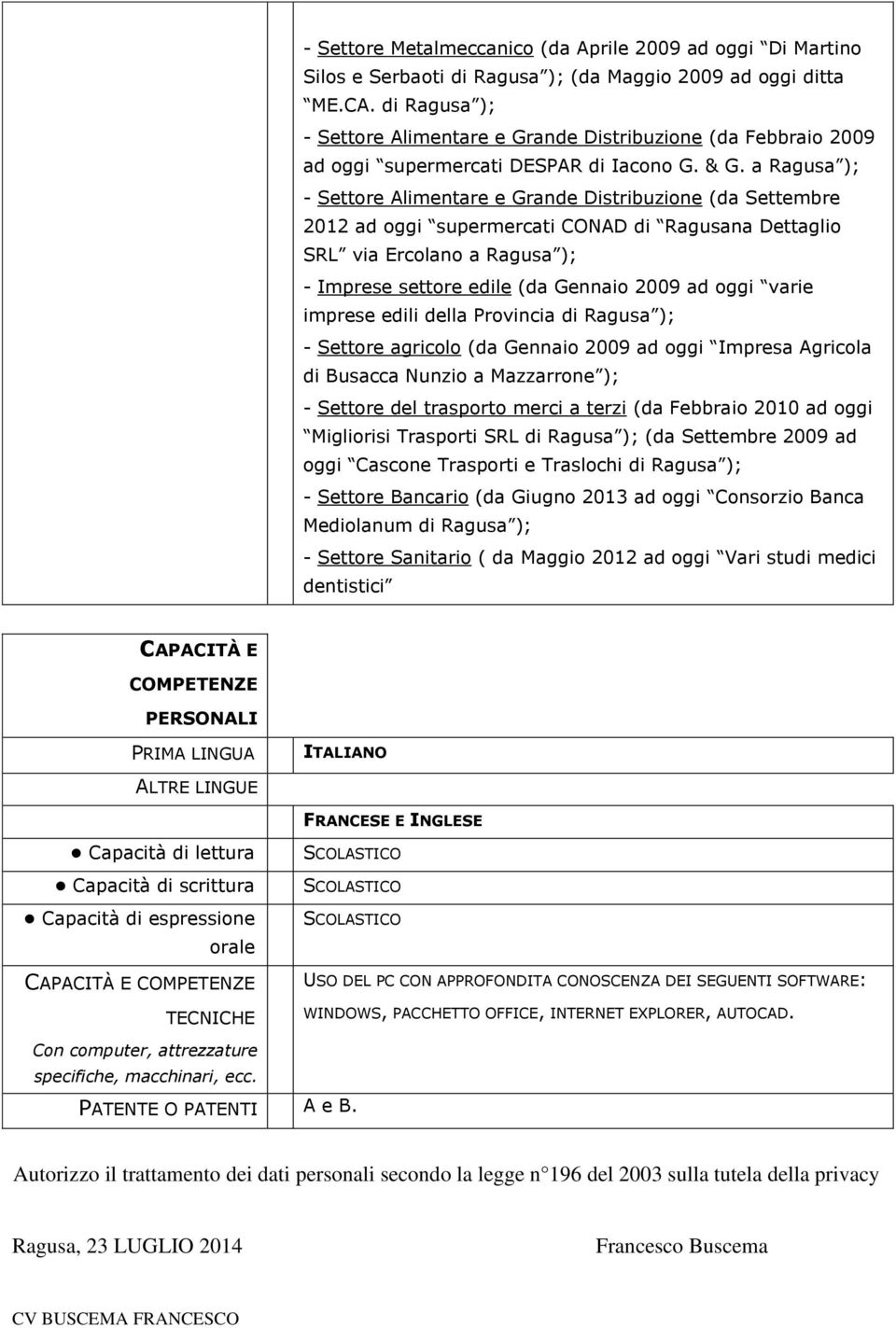 a Ragusa ); - Settore Alimentare e Grande Distribuzione (da Settembre 2012 ad oggi supermercati CONAD di Ragusana Dettaglio SRL via Ercolano a Ragusa ); - Imprese settore edile (da Gennaio 2009 ad