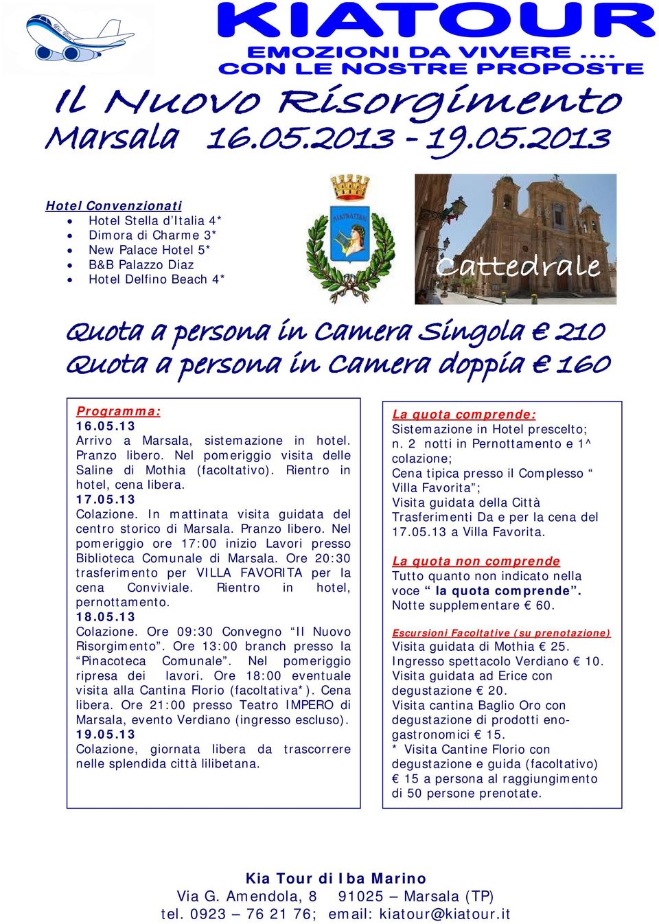 Nel pomeriggio ore 17:00 inizio Lavori presso Biblioteca Comunale di Marsala. Ore 20:30 trasferimento per VILLA FAVORITA per la cena Conviviale. Rientro in hotel, pernottamento. 18.05.13 Colazione.