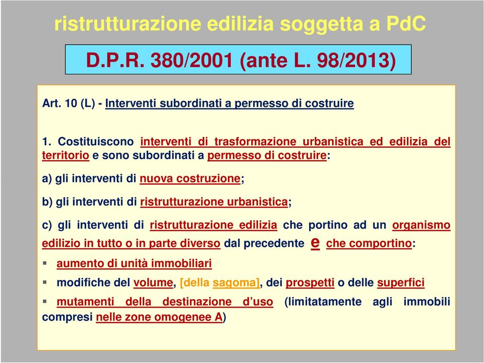 interventi di ristrutturazione urbanistica; c) gli interventi di ristrutturazione edilizia che portino ad un organismo edilizio in tutto o in parte diverso dal precedente e