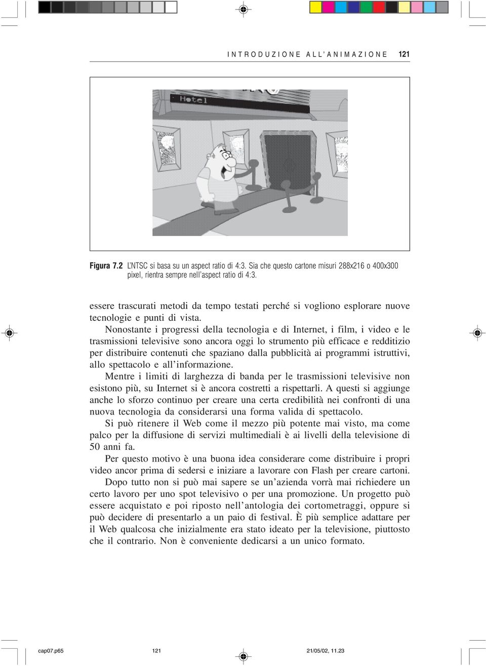 Nonostante i progressi della tecnologia e di Internet, i film, i video e le trasmissioni televisive sono ancora oggi lo strumento più efficace e redditizio per distribuire contenuti che spaziano