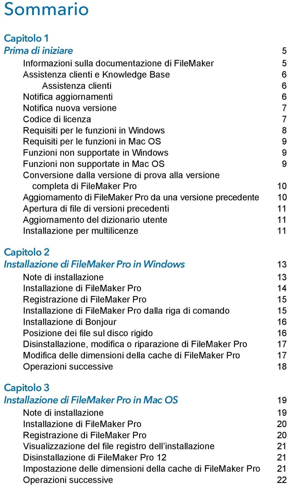 prova alla versione completa di FileMaker Pro 10 Aggiornamento di FileMaker Pro da una versione precedente 10 Apertura di file di versioni precedenti 11 Aggiornamento del dizionario utente 11