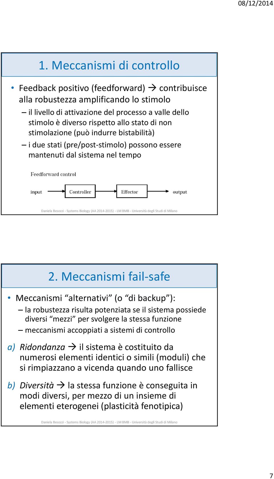 Meccanismi fail-safe Meccanismi alternativi (o di backup ): la robustezza risulta potenziata se il sistema possiede diversi mezzi per svolgere la stessa funzione meccanismi accoppiati a sistemi di