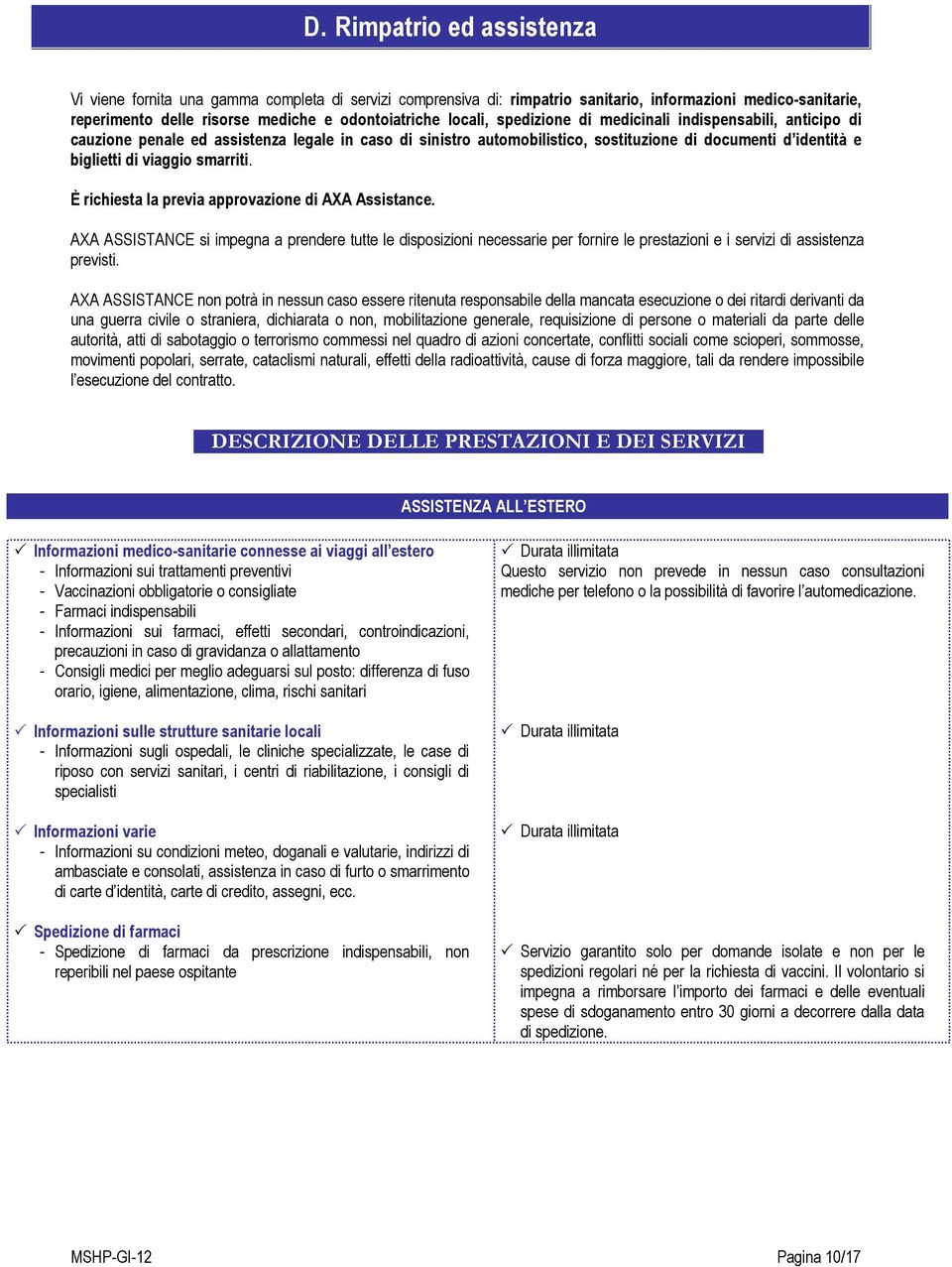 smarriti. È richiesta la previa approvazione di AXA Assistance. AXA ASSISTANCE si impegna a prendere tutte le disposizioni necessarie per fornire le prestazioni e i servizi di assistenza previsti.